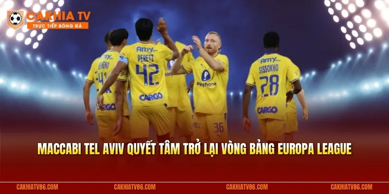 Maccabi Tel Aviv bước vào mùa giải mới với quyết tâm trở lại vòng bảng Europa League