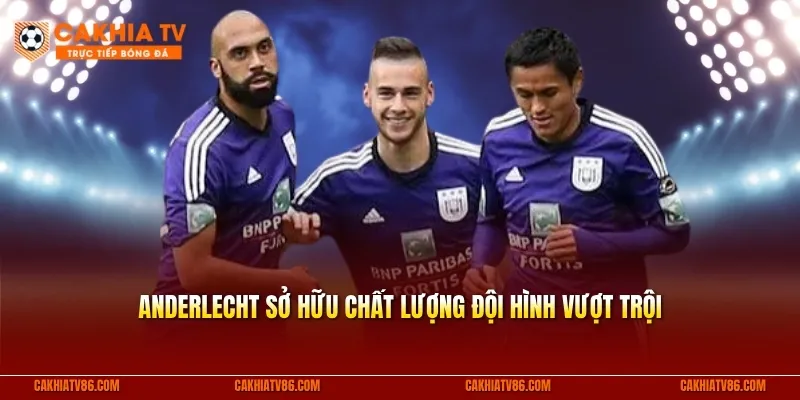 Anderlecht sở hữu chất lượng đội hình vượt trội, là đối thủ khó bị đánh bại