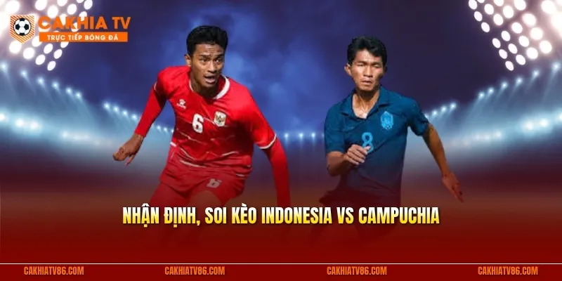 Nhận định, soi kèo Indonesia vs Campuchia