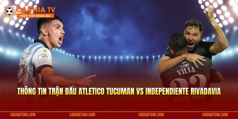 Thông tin trận đấu Atletico Tucuman vs Independiente Rivadavia