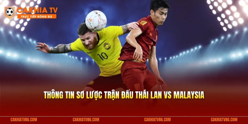 Thông tin sơ lược về trận đấu Thái Lan vs Malaysia