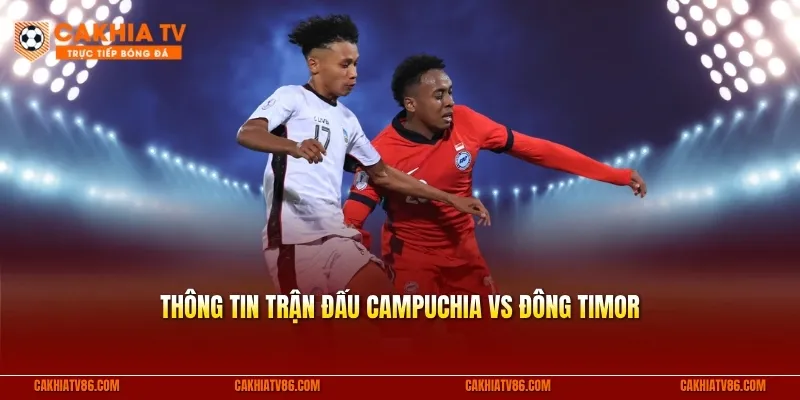 Thông tin trận đấu Campuchia vs Đông Timor
